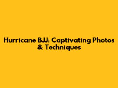 Hurricane BJJ: Captivating Photos & Techniques
