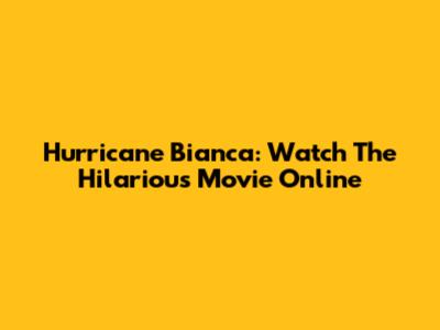 Hurricane Bianca: Watch The Hilarious Movie Online