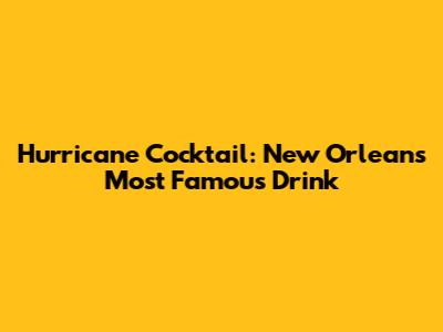 Hurricane Cocktail: New Orleans' Most Famous Drink