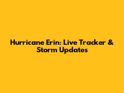 Hurricane Erin: Live Tracker & Storm Updates