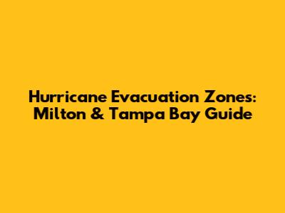 Hurricane Evacuation Zones: Milton & Tampa Bay Guide