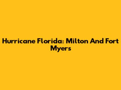 Hurricane Florida: Milton And Fort Myers