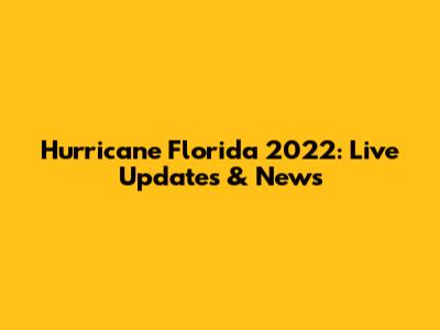 Hurricane Florida 2022: Live Updates & News