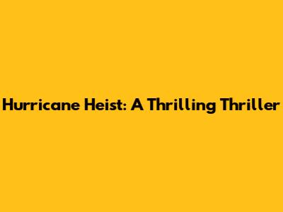 Hurricane Heist: A Thrilling Thriller