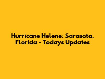Hurricane Helene: Sarasota, Florida - Today's Updates