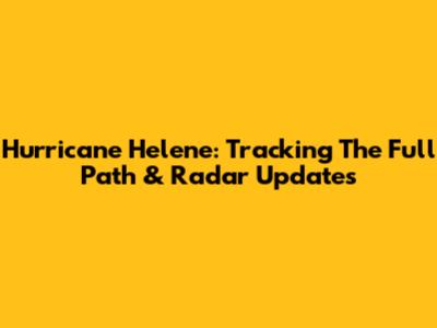 Hurricane Helene: Tracking The Full Path & Radar Updates