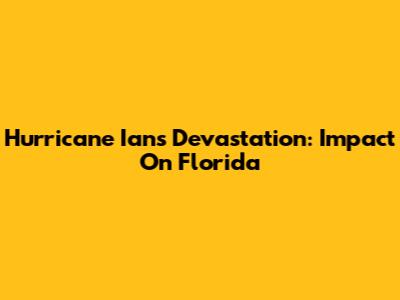 Hurricane Ian's Devastation: Impact On Florida