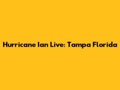Hurricane Ian Live: Tampa Florida