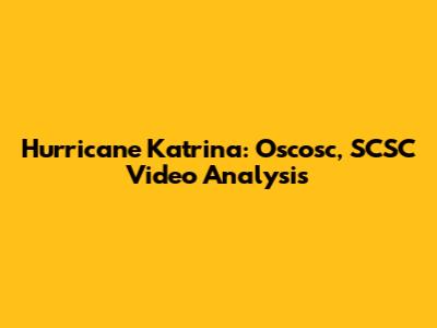 Hurricane Katrina: Oscosc, SCSC Video Analysis