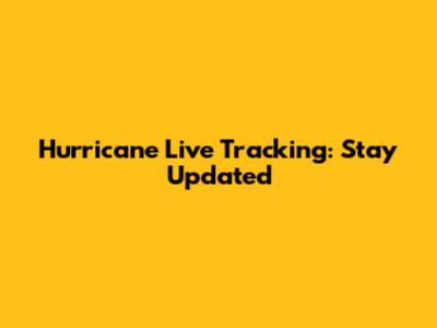Hurricane Live Tracking: Stay Updated