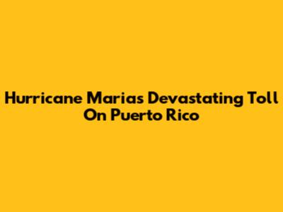 Hurricane Maria's Devastating Toll On Puerto Rico