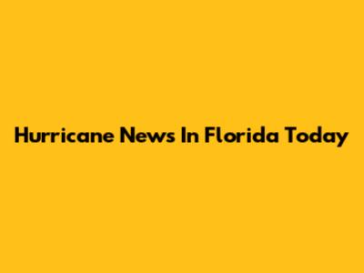 Hurricane News In Florida Today