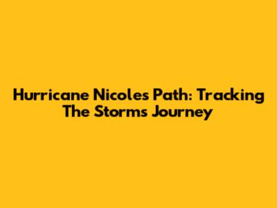 Hurricane Nicole's Path: Tracking The Storm's Journey