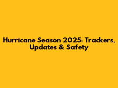 Hurricane Season 2025: Trackers, Updates & Safety