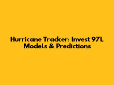 Hurricane Tracker: Invest 97L Models & Predictions