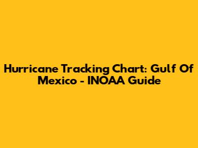 Hurricane Tracking Chart: Gulf Of Mexico - INOAA Guide