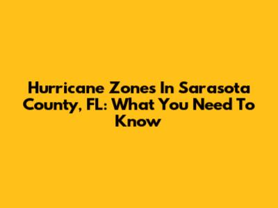 Hurricane Zones In Sarasota County, FL: What You Need To Know