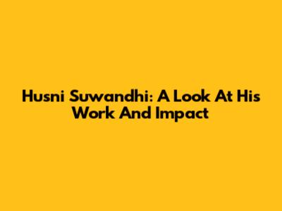 Husni Suwandhi: A Look At His Work And Impact