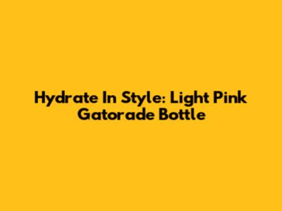 Hydrate In Style: Light Pink Gatorade Bottle