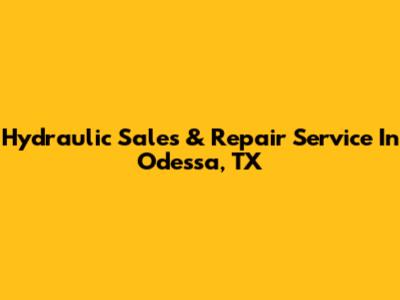 Hydraulic Sales & Repair Service In Odessa, TX
