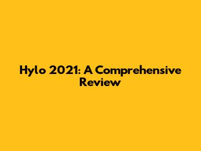 Hylo 2021: A Comprehensive Review