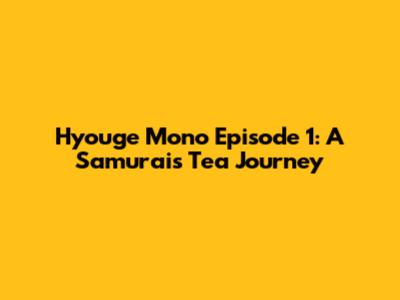 Hyouge Mono Episode 1: A Samurai's Tea Journey