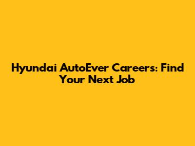 Hyundai AutoEver Careers: Find Your Next Job