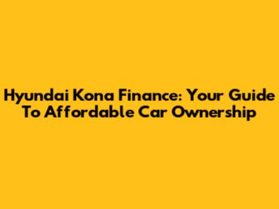 Hyundai Kona Finance: Your Guide To Affordable Car Ownership