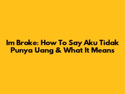 I'm Broke: How To Say "Aku Tidak Punya Uang" & What It Means