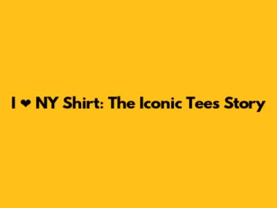 I ❤️ NY Shirt: The Iconic Tee's Story