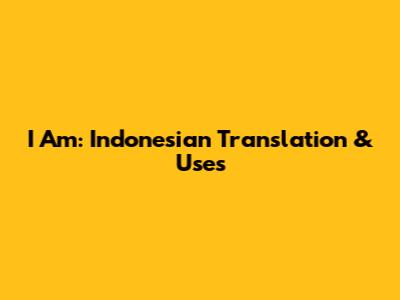 I Am: Indonesian Translation & Uses
