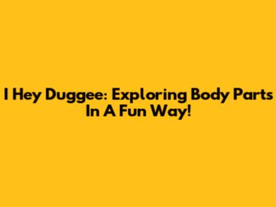 I Hey Duggee: Exploring Body Parts In A Fun Way!