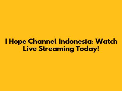 I Hope Channel Indonesia: Watch Live Streaming Today!