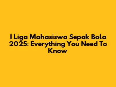I Liga Mahasiswa Sepak Bola 2025: Everything You Need To Know