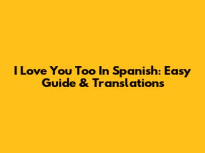 I Love You Too In Spanish: Easy Guide & Translations