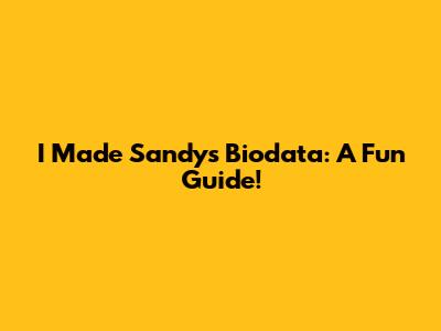 I Made Sandy's Biodata: A Fun Guide!