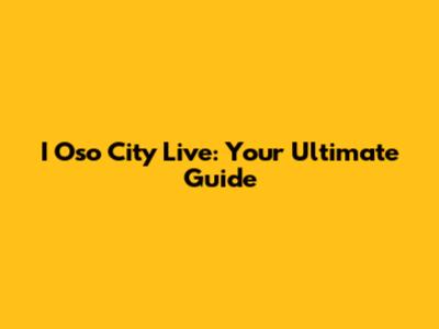 I Oso City Live: Your Ultimate Guide