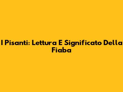 I Pisanti: Lettura E Significato Della Fiaba