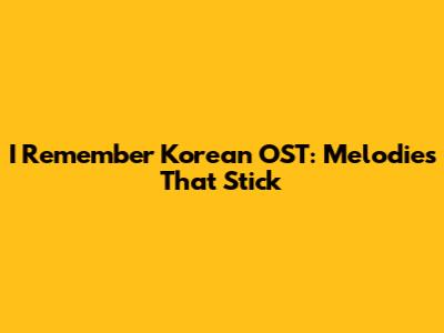 I Remember Korean OST: Melodies That Stick
