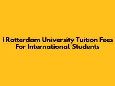 I Rotterdam University Tuition Fees For International Students