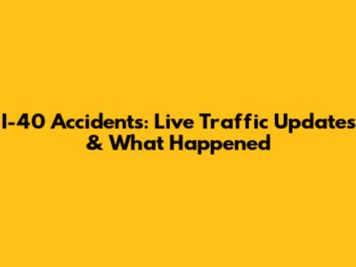 I-40 Accidents: Live Traffic Updates & What Happened
