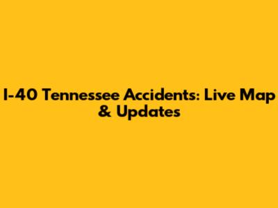 I-40 Tennessee Accidents: Live Map & Updates