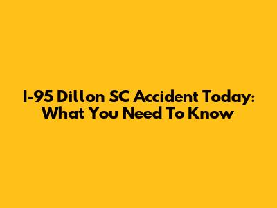 I-95 Dillon SC Accident Today: What You Need To Know