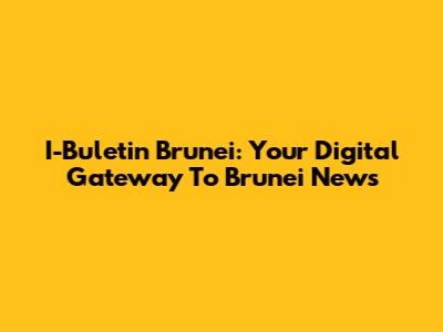 I-Buletin Brunei: Your Digital Gateway To Brunei News