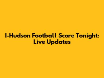 I-Hudson Football Score Tonight: Live Updates