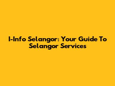 I-Info Selangor: Your Guide To Selangor Services