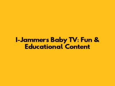 I-Jammers Baby TV: Fun & Educational Content