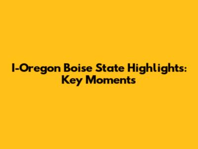 I-Oregon Boise State Highlights: Key Moments
