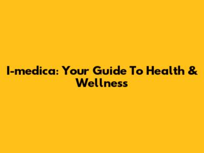 I-medica: Your Guide To Health & Wellness
