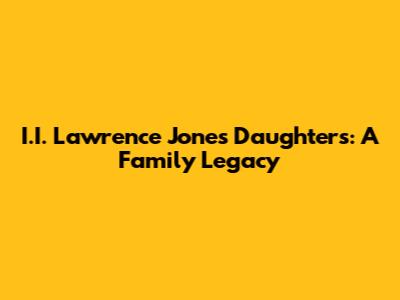 I.I. Lawrence Jones' Daughters: A Family Legacy